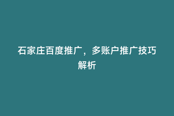 石家庄百度推广，多账户推广技巧解析