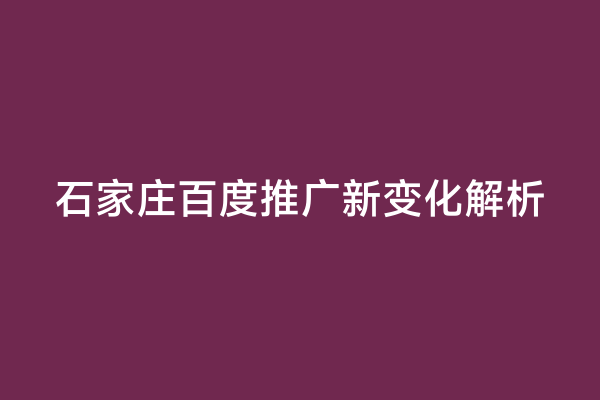 石家庄百度推广新变化解析
