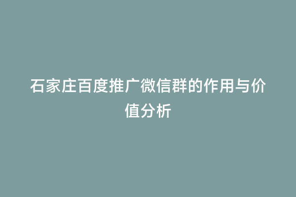 石家庄百度推广微信群的作用与价值分析