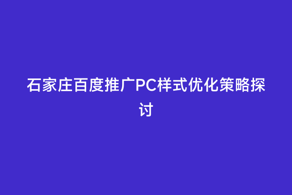 石家庄百度推广PC样式优化策略探讨