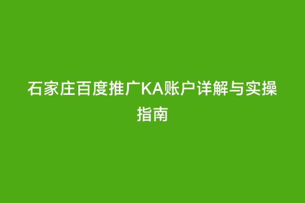 石家庄百度推广KA账户详解与实操指南