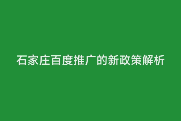 石家庄百度推广的新政策解析