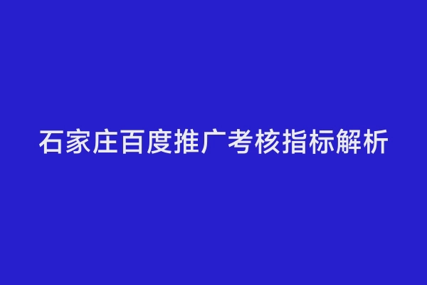 石家庄百度推广考核指标解析