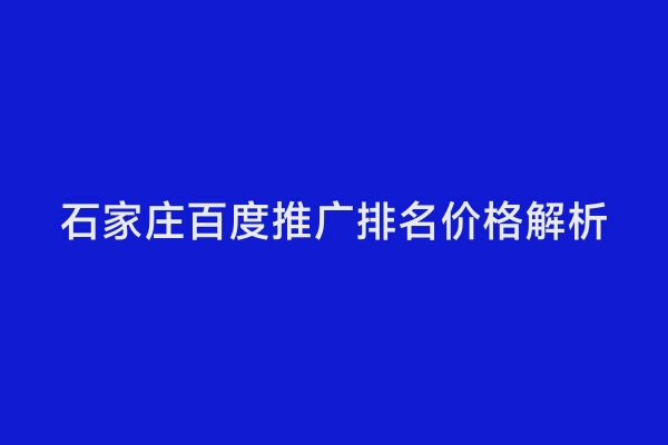 石家庄百度推广排名价格解析