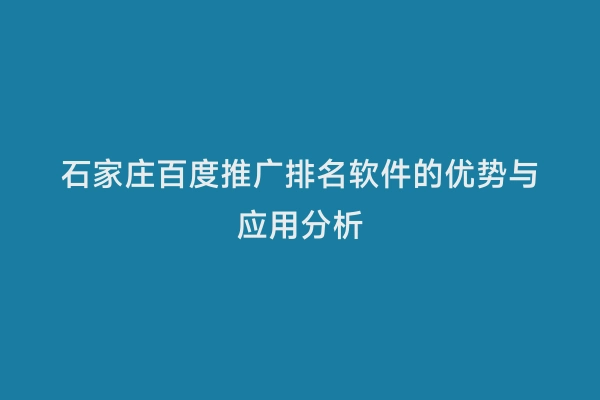 石家庄百度推广排名软件的优势与应用分析