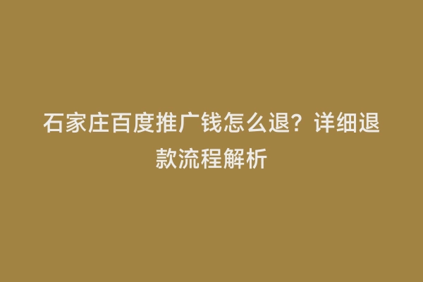 石家庄百度推广钱怎么退？详细退款流程解析