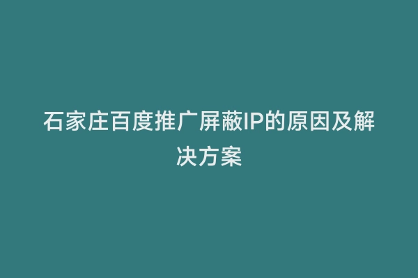 石家庄百度推广屏蔽IP的原因及解决方案