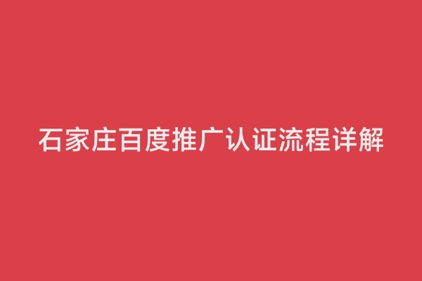 石家庄百度推广认证流程详解