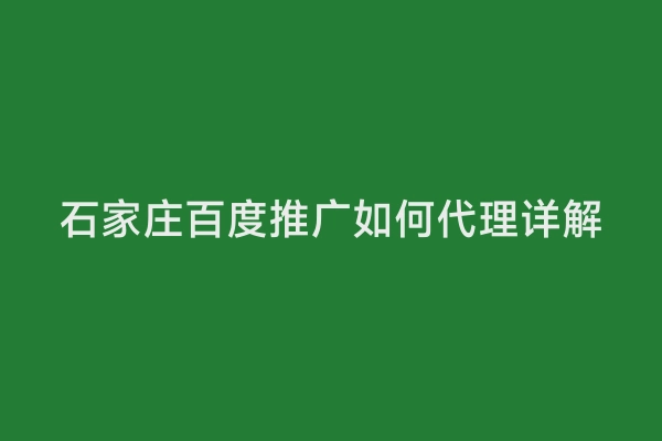 石家庄百度推广如何代理详解