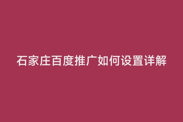 石家庄百度推广如何设置详解