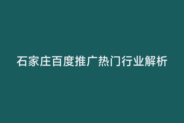 石家庄百度推广热门行业解析