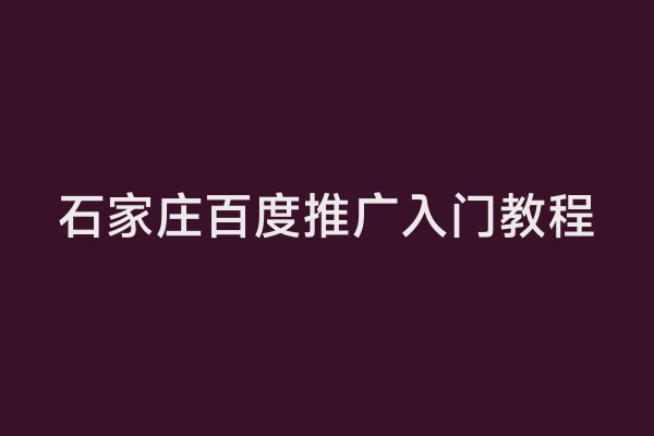石家庄百度推广入门教程