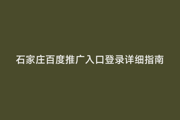 石家庄百度推广入口登录详细指南