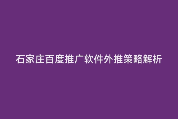 石家庄百度推广软件外推策略解析