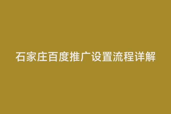 石家庄百度推广设置流程详解
