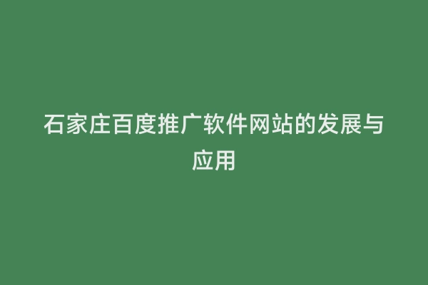 石家庄百度推广软件网站的发展与应用
