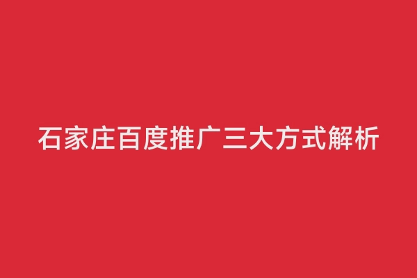 石家庄百度推广三大方式解析