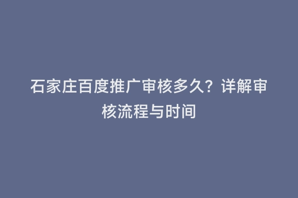 石家庄百度推广审核多久？详解审核流程与时间