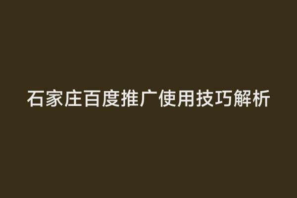 石家庄百度推广使用技巧解析