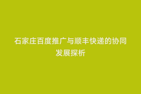 石家庄百度推广与顺丰快递的协同发展探析