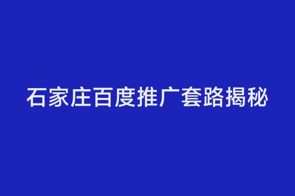 石家庄百度推广套路揭秘