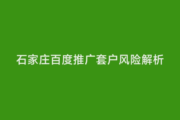 石家庄百度推广套户风险解析