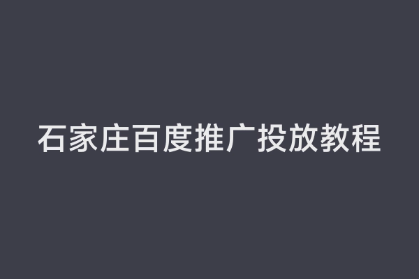 石家庄百度推广投放教程