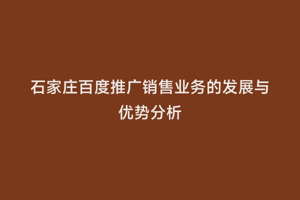 石家庄百度推广销售业务的发展与优势分析