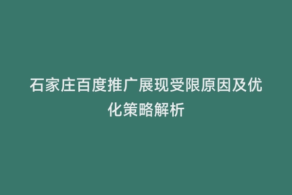 石家庄百度推广展现受限原因及优化策略解析