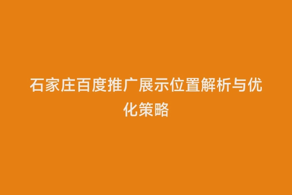 石家庄百度推广展示位置解析与优化策略