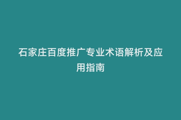 石家庄百度推广专业术语解析及应用指南