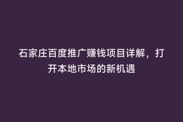 石家庄百度推广赚钱项目详解，打开本地市场的新机遇