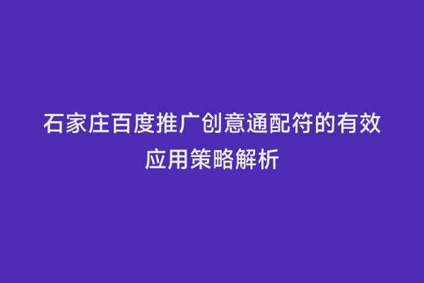 石家庄百度推广创意通配符的有效应用策略解析