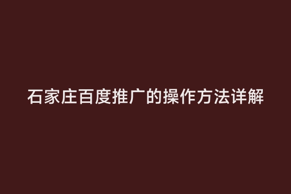 石家庄百度推广的操作方法详解