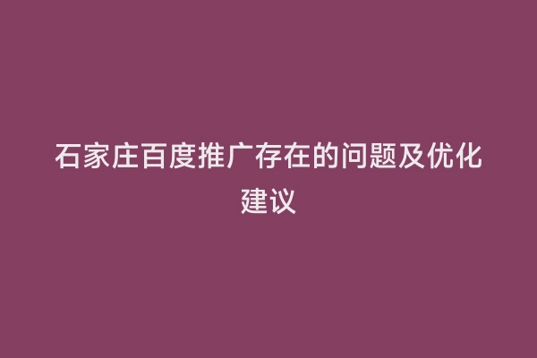 石家庄百度推广存在的问题及优化建议