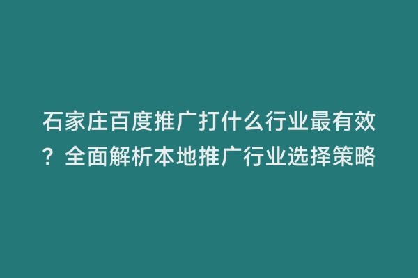 石家庄百度推广打什么行业最有效？全面解析本地推广行业选择策略