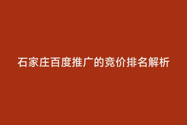 石家庄百度推广的竞价排名解析