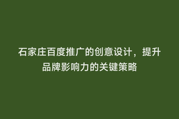 石家庄百度推广的创意设计，提升品牌影响力的关键策略