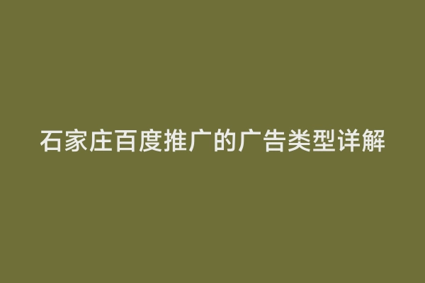 石家庄百度推广的广告类型详解