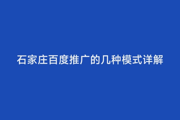 石家庄百度推广的几种模式详解
