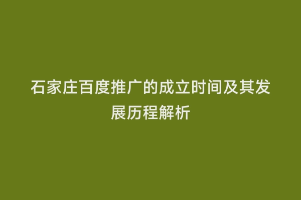 石家庄百度推广的成立时间及其发展历程解析
