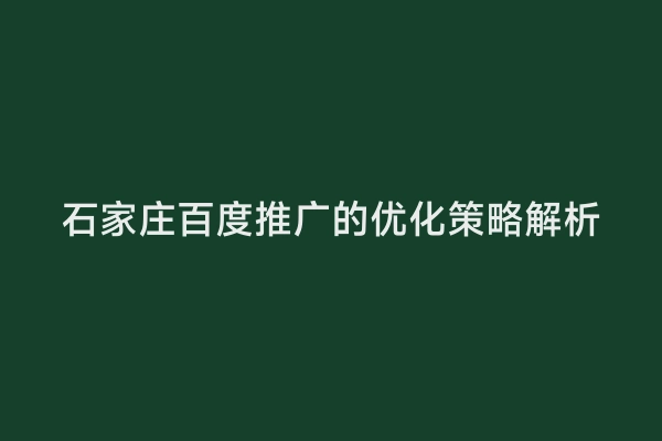 石家庄百度推广的优化策略解析