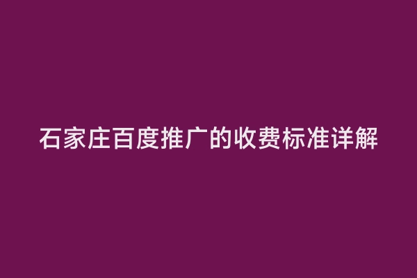石家庄百度推广的收费标准详解