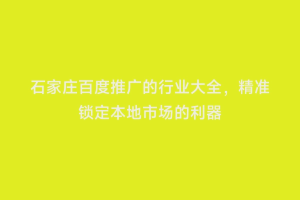 石家庄百度推广的行业大全，精准锁定本地市场的利器