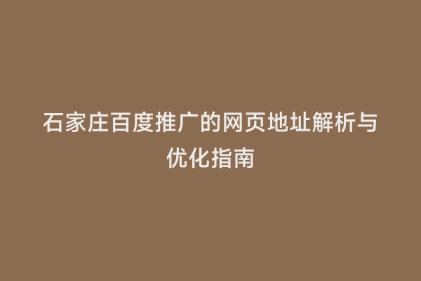 石家庄百度推广的网页地址解析与优化指南