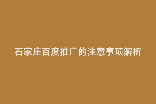 石家庄百度推广的注意事项解析