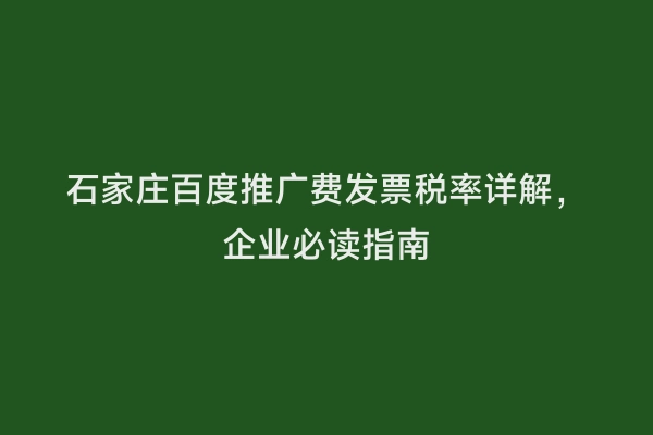 石家庄百度推广费发票税率详解，企业必读指南