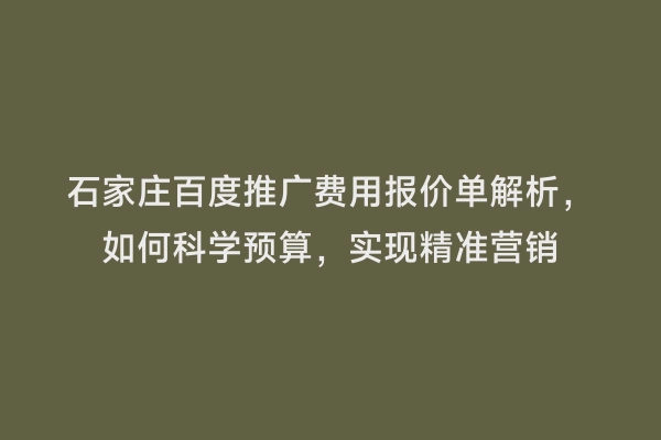 石家庄百度推广费用报价单解析，如何科学预算，实现精准营销