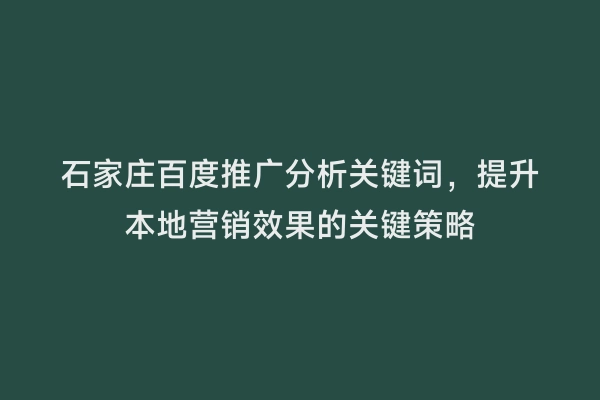 石家庄百度推广分析关键词，提升本地营销效果的关键策略