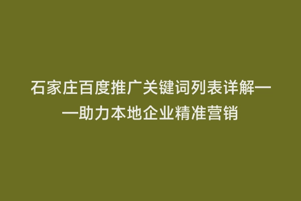 石家庄百度推广关键词列表详解——助力本地企业精准营销